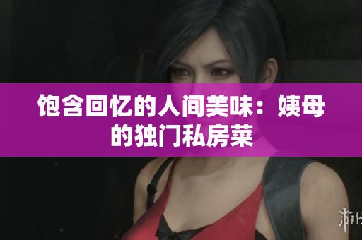 饱含回忆的人间美味：姨母的独门私房菜
