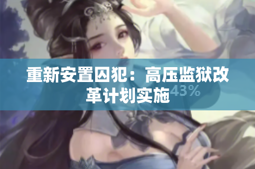 重新安置囚犯：高压监狱改革计划实施