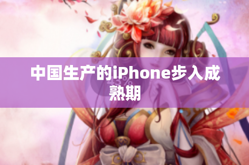 中国生产的iPhone步入成熟期