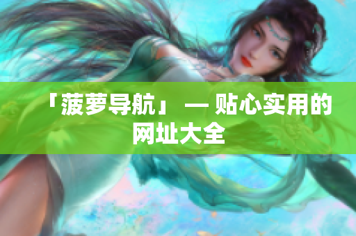 「菠萝导航」 — 贴心实用的网址大全