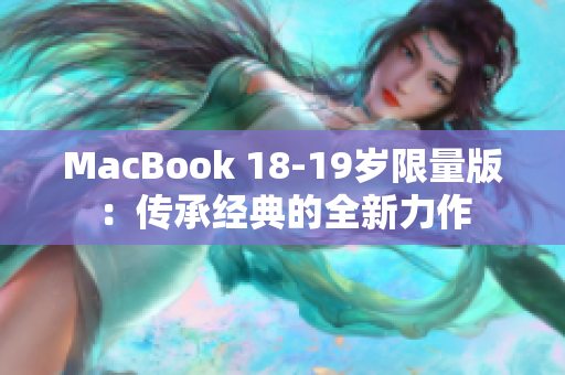 MacBook 18-19岁限量版：传承经典的全新力作
