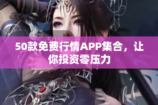 50款免费行情APP集合，让你投资零压力