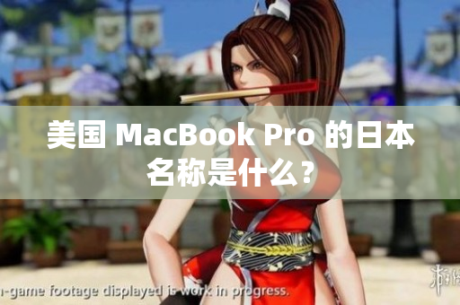 美国 MacBook Pro 的日本名称是什么？