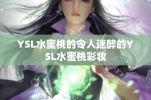 YSL水蜜桃的令人迷醉的YSL水蜜桃彩妆