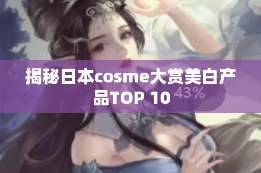揭秘日本cosme大赏美白产品TOP 10