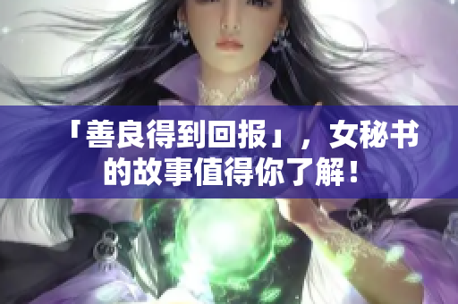 「善良得到回报」，女秘书的故事值得你了解！