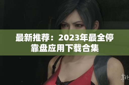 最新推荐：2023年最全停靠盘应用下载合集