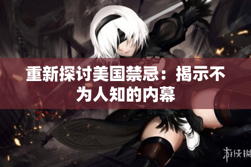 重新探讨美国禁忌：揭示不为人知的内幕
