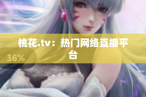 桃花.tv：热门网络直播平台
