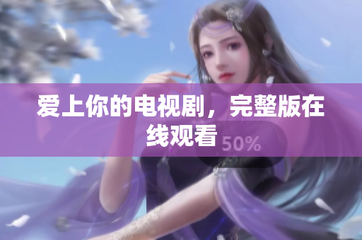 爱上你的电视剧，完整版在线观看
