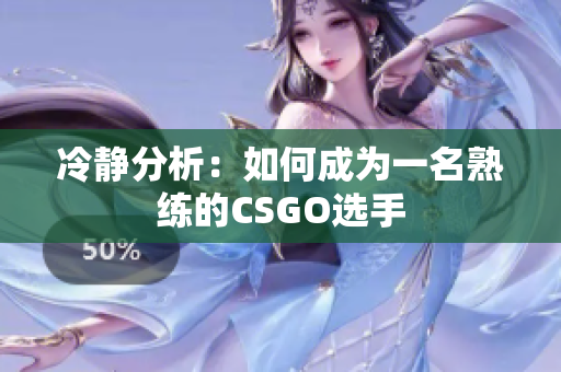 冷静分析：如何成为一名熟练的CSGO选手