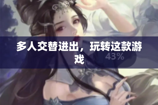 多人交替进出，玩转这款游戏
