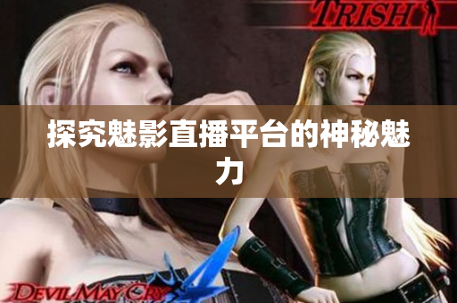 探究魅影直播平台的神秘魅力