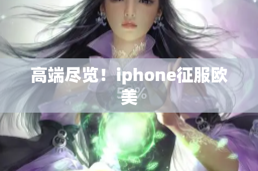 高端尽览！iphone征服欧美