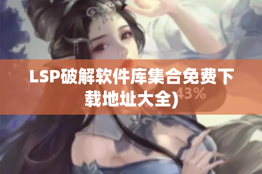 LSP破解软件库集合免费下载地址大全)