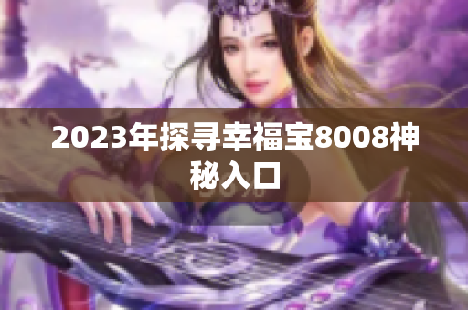 2023年探寻幸福宝8008神秘入口