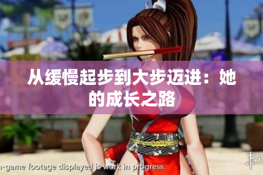 从缓慢起步到大步迈进：她的成长之路
