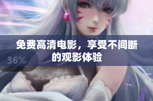 免费高清电影，享受不间断的观影体验