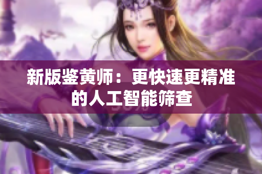 新版鉴黄师：更快速更精准的人工智能筛查