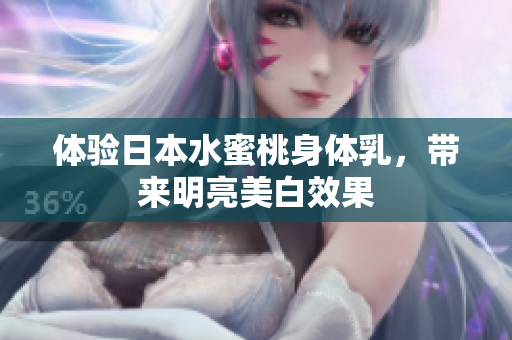体验日本水蜜桃身体乳，带来明亮美白效果