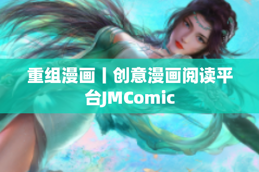 重组漫画丨创意漫画阅读平台JMComic