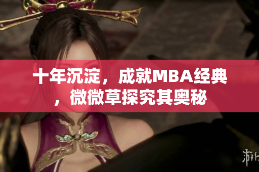 十年沉淀，成就MBA经典，微微草探究其奥秘