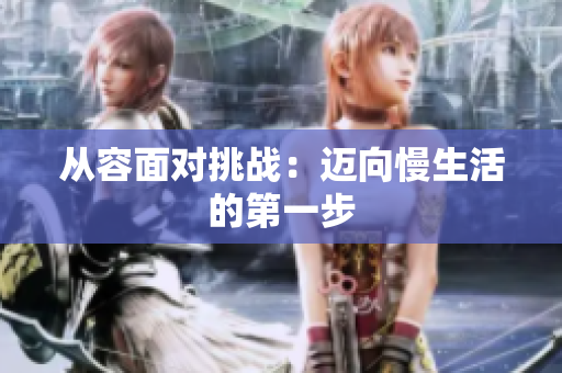 从容面对挑战：迈向慢生活的第一步