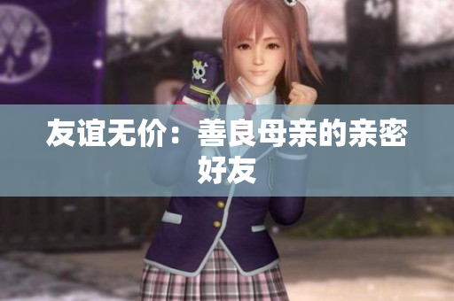 友谊无价：善良母亲的亲密好友