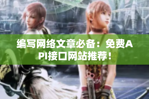 编写网络文章必备：免费API接口网站推荐！