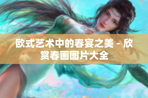 欧式艺术中的春宴之美 - 欣赏春画图片大全