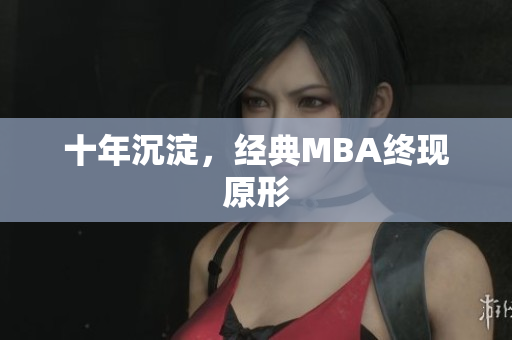 十年沉淀，经典MBA终现原形