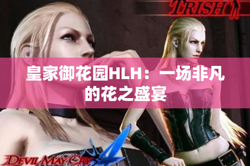 皇家御花园HLH：一场非凡的花之盛宴