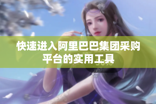 快速进入阿里巴巴集团采购平台的实用工具