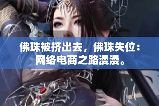 佛珠被挤出去，佛珠失位：网络电商之路漫漫。