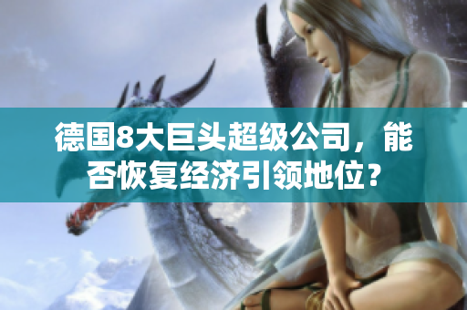 德国8大巨头超级公司，能否恢复经济引领地位？