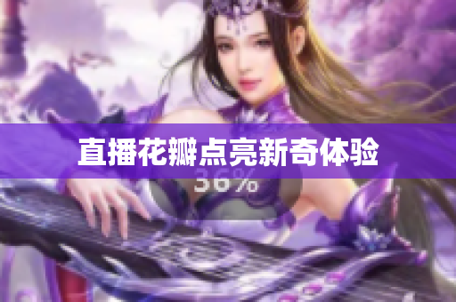 直播花瓣点亮新奇体验
