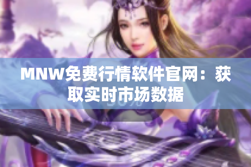 MNW免费行情软件官网：获取实时市场数据