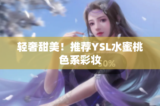 轻奢甜美！推荐YSL水蜜桃色系彩妆