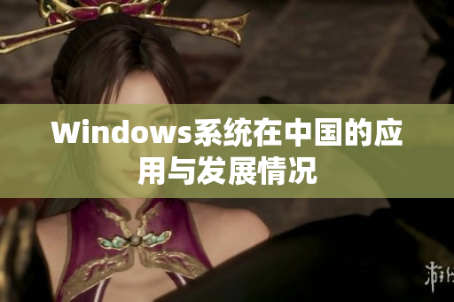 Windows系统在中国的应用与发展情况