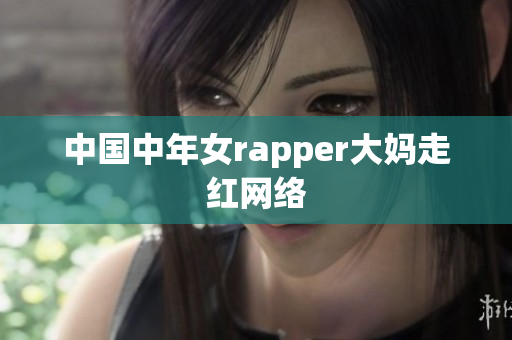 中国中年女rapper大妈走红网络