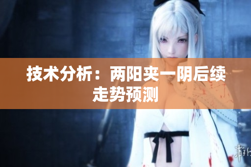 技术分析：两阳夹一阴后续走势预测