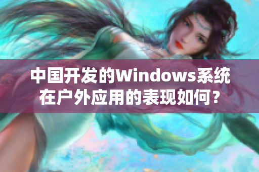 中国开发的Windows系统在户外应用的表现如何？