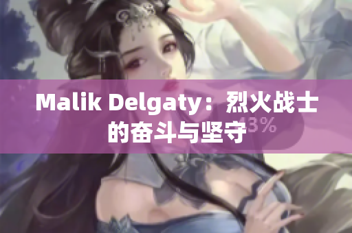Malik Delgaty：烈火战士的奋斗与坚守