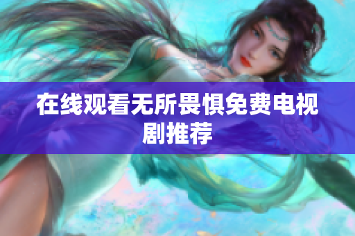 在线观看无所畏惧免费电视剧推荐
