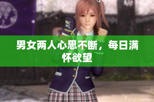 男女两人心思不断，每日满怀欲望