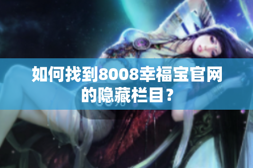 如何找到8008幸福宝官网的隐藏栏目？