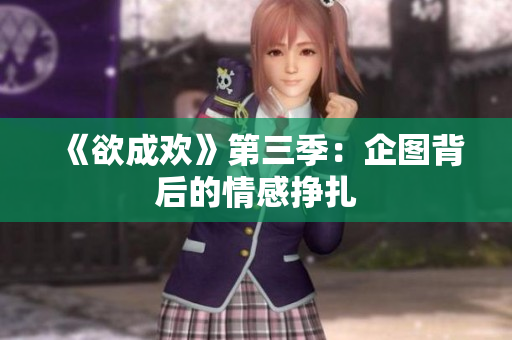 《欲成欢》第三季：企图背后的情感挣扎