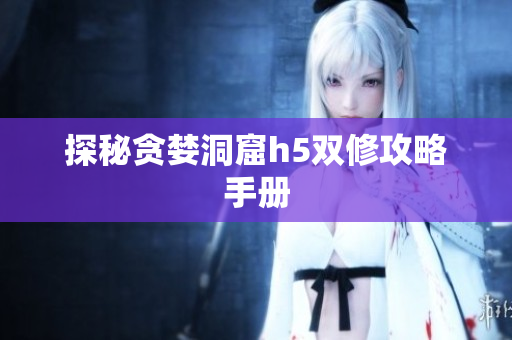 探秘贪婪洞窟h5双修攻略手册