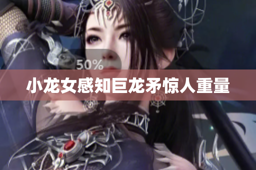 小龙女感知巨龙矛惊人重量
