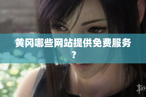 黄冈哪些网站提供免费服务？